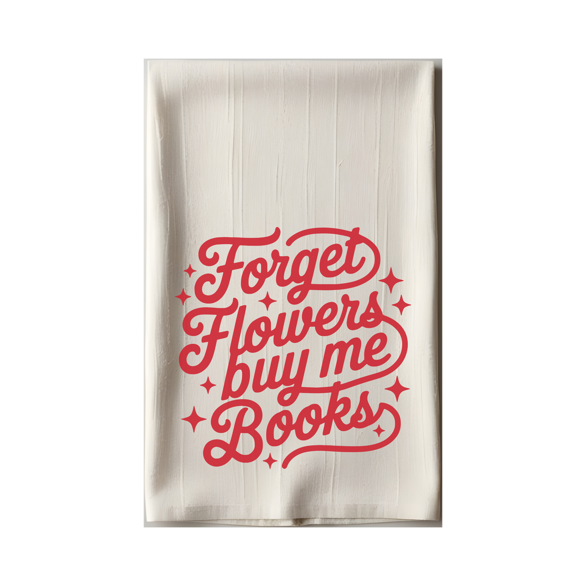 Forget Flowers, Buy Me Books Tea Towel
